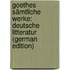 Goethes Sämtliche Werke: Deutsche Litteratur (German Edition)