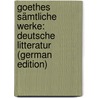 Goethes Sämtliche Werke: Deutsche Litteratur (German Edition) by Johann Goethe