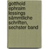 Gotthold Ephraim Lessings sämmtliche Schriften, Sechster Band
