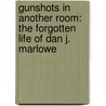 Gunshots in Another Room: The Forgotten Life of Dan J. Marlowe door Charles Kelly