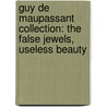 Guy de Maupassant Collection: The False Jewels, Useless Beauty by Guy Maupassant