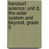 Harcourt Science: Unit D, The Solar System and Beyond, Grade 5