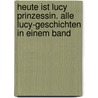 Heute ist Lucy Prinzessin. Alle Lucy-Geschichten in einem Band door Isabel Abedi