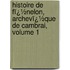 Histoire De Fï¿½Nelon, Archevï¿½Que De Cambrai, Volume 1