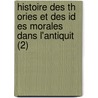 Histoire Des Th Ories Et Des Id Es Morales Dans L'Antiquit (2) door Jacques-Fran Ois Denis