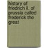 History Of Friedrich Ii. Of Prussia Called Frederick The Great