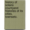 History of Solano Countyand Histories of Its Cities, Townsetc. door J.P. Munro-Fraser