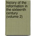 History of the Reformation in the Sixteenth Century (Volume 2)