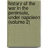History of the War in the Peninsula, Under Napoleon (Volume 2)
