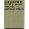Holt Elements Of Literature Kansas: Test Prep Workbook Grade 6 door Henry A. Beers