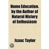 Home Education, By The Author Of Natural History Of Enthusiasm door Isaac Taylor