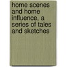 Home Scenes and Home Influence, a series of tales and sketches door Timothy Shay Arthur