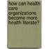 How Can Health Care Organizations Become More Health Literate?