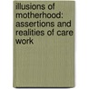 Illusions of Motherhood: Assertions and realities of care work door Masreka Khan