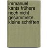 Immanuel Kants frühere noch nicht gesammelte kleine Schriften door Immanual Kant