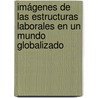 Imágenes de las Estructuras Laborales en un Mundo Globalizado door MaríA. Andrea Genoud