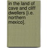 In the Land of Cave and Cliff Dwellers [i.e. Northern Mexico]. door Frederick Schwatka