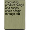 Integrating Product Design And Supply Chain Design Through Qfd door Katta G. Durga Prasad