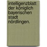 Intelligenzblatt der Königlich Bayerischen Stadt Nördlingen. by Nördlingen