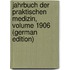 Jahrbuch Der Praktischen Medizin, Volume 1906 (German Edition)