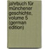 Jahrbuch Für Münchener Geschichte, Volume 5 (German Edition)
