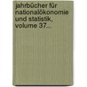 Jahrbücher Für Nationalökonomie Und Statistik, Volume 37... door Onbekend
