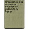 Jahresbericht Des Vereins Von Freunden Der Erdkunde Zu Leipzig door Gesellschaft FüR. Erdkunde Zu Leipzig