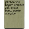Jakobäa von Bayern und Ihre Zeit, erster Band, zweite Ausgabe by Franz von Loher