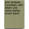Jean Jacques Rousseau: Sein Leben und Seine Werke, erster Band door Ferdinand Brockerhoff