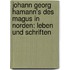 Johann Georg Hamann's des Magus in Norden: Leben und Schriften