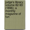Judge's Library Volume 82-93 (1896); A Monthly Magazine of Fun by United States Government