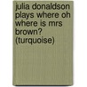 Julia Donaldson Plays Where Oh Where is Mrs Brown? (turquoise) door Vivian French