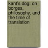 Kant's Dog: On Borges, Philosophy, and the Time of Translation door David E. Johnston
