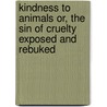 Kindness to Animals Or, The Sin of Cruelty Exposed and Rebuked door Elizabeth Charlotte Elizabeth
