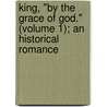 King, "By the Grace of God." (Volume 1); an Historical Romance door Julius Rodenberg