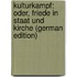 Kulturkampf: oder, Friede in Staat und Kirche (German Edition)