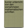 Kurzer Unterricht von den Vornehmsten Mathematischen Schriften door Christian Von Wolff