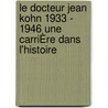 Le Docteur Jean Kohn 1933 - 1946 Une CarriÈre Dans L'histoire door Juliette Larrosa