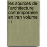 Les Sources De L'architecture Contemporaine En Iran Volume - I by Saeed Haghir