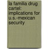 La Familia Drug Cartel: Implications for U.S.-Mexican Security door George W. Grayson