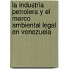 La Industria Petrolera y el Marco Ambiental Legal en Venezuela door Alejandra Carolina Zamora Figueroa