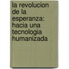 La Revolucion de La Esperanza: Hacia Una Tecnologia Humanizada by Miguel Len-Portilla