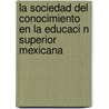 La Sociedad del Conocimiento En La Educaci N Superior Mexicana door Francisco Fierros-Alvarez