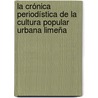 La crónica periodística de la cultura popular urbana limeña door Nancy Vilma Salas Andrade