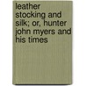 Leather Stocking and Silk; Or, Hunter John Myers and His Times door John Esten Cooke