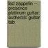 Led Zeppelin -- Presence Platinum Guitar: Authentic Guitar Tab