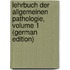 Lehrbuch Der Allgemeinen Pathologie, Volume 1 (German Edition)