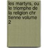 Les Martyrs, Ou Le Triomphe de La Religion Chr Tienne Volume 2