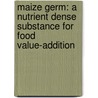 Maize Germ: A Nutrient Dense Substance For Food Value-addition by Muhammad Nasir