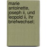 Marie Antoinette, Joseph Ii, Und Leopold Ii, Ihr Briefwechsel; door Antoinette Marie